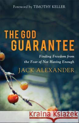 The God Guarantee: Finding Freedom from the Fear of Not Having Enough Jack Alexander Timothy Keller 9780801075285 Baker Books - książka