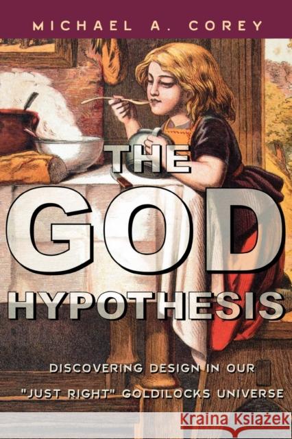 The God Hypothesis: Discovering Divine Design in Our 'Just Right' Goldilocks Universe Corey, Michael A. 9780742558892 Rowman & Littlefield Publishers - książka