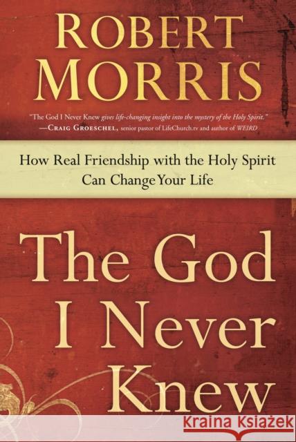 The God I Never Knew: How Real Friendship with the Holy Spirit Can Change Your Life Robert Morris 9780307729729 Waterbrook Press - książka