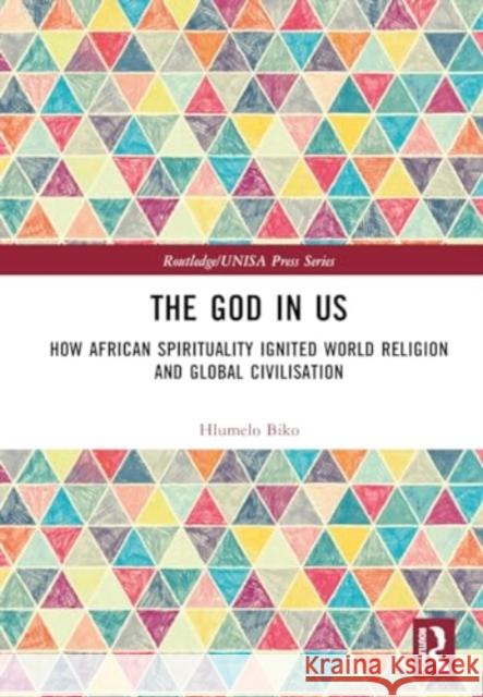 The God in Us: How African Spirituality Ignited World Religion and Global Civilisation Hlumelo Biko 9781032759708 Routledge - książka