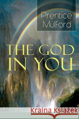 The God in You (Unabridged): How to Connect With Your Inner Forces - From one of the New Thought pioneers, Author of Thoughts are Things, Your Forces and How to Use Them & Gift of Spirit Prentice Mulford 9788026891581 e-artnow - książka