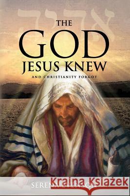 The God Jesus Knew: And Christianity Forgot Serena Evenson 9781547139248 Createspace Independent Publishing Platform - książka