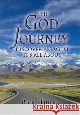 The God Journey: Discovering What It's All About Tutor, Ricky 9781503557178 Xlibris Corporation - książka