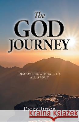 The God Journey: Discovering What It's All About Ricky Tutor 9781647736040 Trilogy Christian Publishing - książka