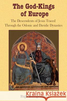 The God-Kings of Europe: The Descendents of Jesus Traced Through the Odonic and Davidic Dynasties Hugh Montgomery 9781585091096 Book Tree,US - książka