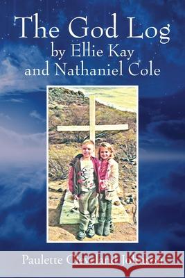 The God Log by Ellie Kay and Nathaniel Cole Paulette Cleveland Johnson 9781977245298 Outskirts Press - książka