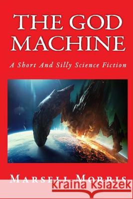 The God Machine: A Short Science Fiction Marsell Morris 9781717582492 Createspace Independent Publishing Platform - książka
