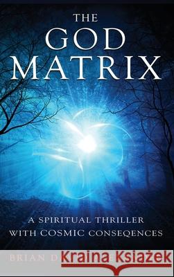 The God Matrix: A Spiritual Thriller With Cosmic Consequences Brian David Alexander Victoria Davies 9781630200770 Brian Alexander - książka