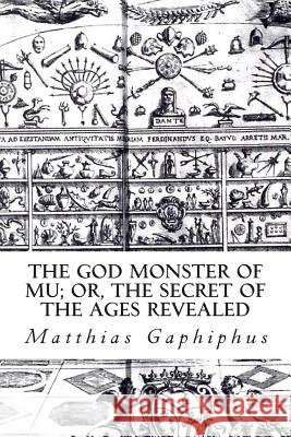 The God Monster of Mu: or, The Secret of the Ages Revealed Gaphiphus, Matthias 9781500921330 Createspace - książka