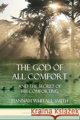 The God of All Comfort: and the Secret of His Comforting Smith, Hannah Whitall 9781387996964 Lulu.com - książka