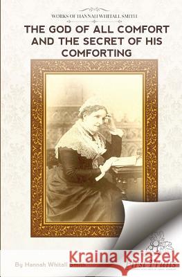 The God of All Comfort: And The Secret of His Comforting Smith, Hannah Whitall 9781621717409 First Fruits Press - książka