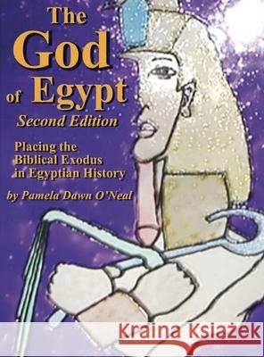 The God of Egypt - Second Edition: Placing the Biblical Exodus in Egyptian History Pamela Dawn O'Neal 9780979502057 Broken Oak Publishing - książka