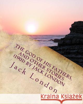 The god of his fathers, and other stories (1901) by Jack London London, Jack 9781530308477 Createspace Independent Publishing Platform - książka