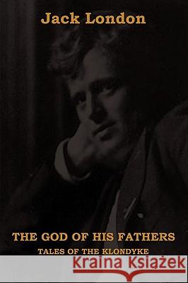 The God of His Fathers: Tales of the Klondyke Jack London 9781604440928 Indoeuropeanpublishing.com - książka