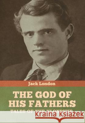 The God of His Fathers: Tales of the Klondyke Jack London 9781644394038 Indoeuropeanpublishing.com - książka