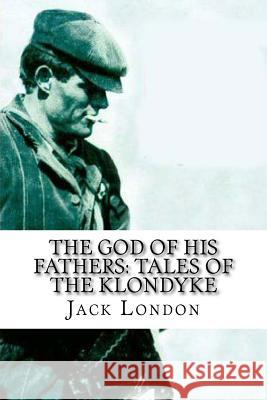 The God of His Fathers: Tales of the Klondyke Jack London 9781719092241 Createspace Independent Publishing Platform - książka