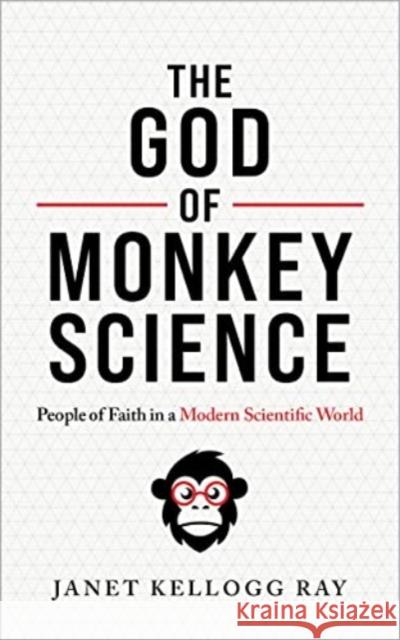 The God of Monkey Science: People of Faith in a Modern Scientific World Janet Kellogg Ray 9780802883193 William B. Eerdmans Publishing Company - książka