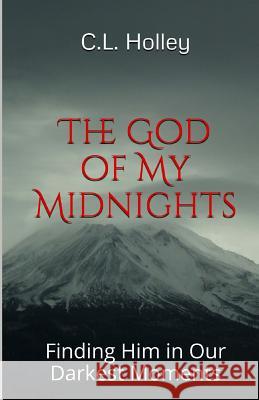 The God of My Midnights: Finding Him in Our Darkest Moments Charlie Holley 9781508626824 Createspace - książka