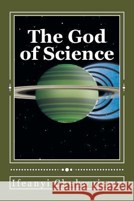 The God of Science: The Bible was Science before the World coined the word 