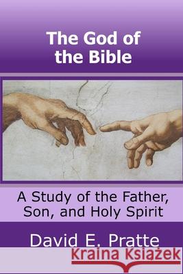 The God of the Bible: A Study of the Father, Son, and Holy Spirit David E. Pratte 9781494498900 Createspace - książka