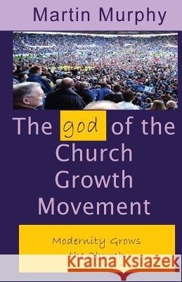 The god of the Church Growth Movement Murphy, Martin 9780986405587 Theocentric Publishing Group - książka