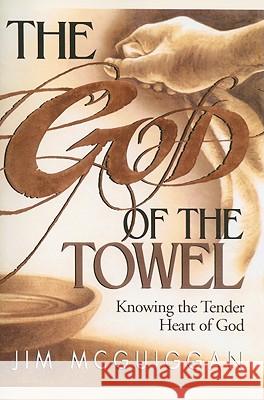 The God of the Towel: Knowing the Tender Heart of God McGuiggan, Jim 9781439124635 Howard Books - książka