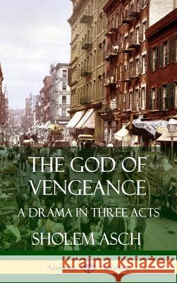 The God of Vengeance: A Drama in Three Acts (Hardcover) Sholem Asch Isaac Goldberg 9780359746774 Lulu.com - książka