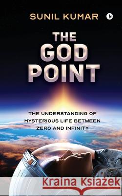 The God Point: The Understanding of Mysterious Life between Zero and Infinity Sunil Kumar 9781647607333 Notion Press - książka