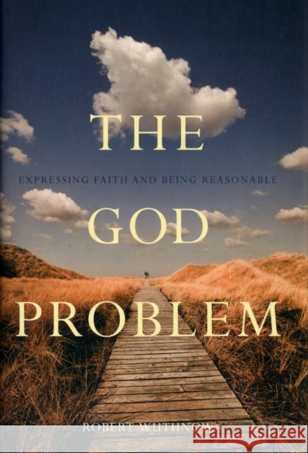 The God Problem: Expressing Faith and Being Reasonable Wuthnow, Robert 9780520274280  - książka