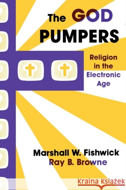 The God Pumpers: Religion in the Electronic Age Marshall W. Fishwick Ray B. Browne 9780879724009 Popular Press - książka