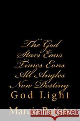 The God Stars Eons Times Eons All Angles Now Destiny: God Light Marcia Batiste 9781500625054 Createspace Independent Publishing Platform - książka