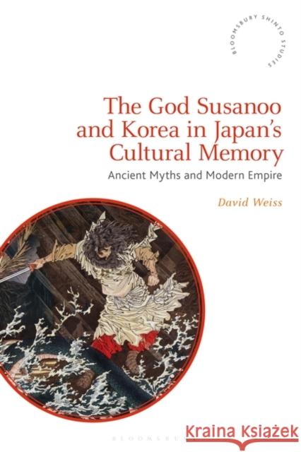 The God Susanoo and Korea in Japan's Cultural Memory: Ancient Myths and Modern Empire Weiss, David 9781350271210 Bloomsbury Publishing PLC - książka