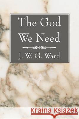The God We Need J. W. G. Ward 9781597525220 Wipf & Stock Publishers - książka