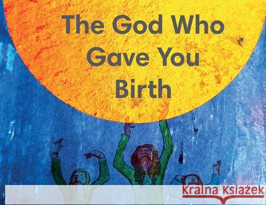 The God Who Gave You Birth Eloise Hopkins 9781908860996 Elluminations - książka