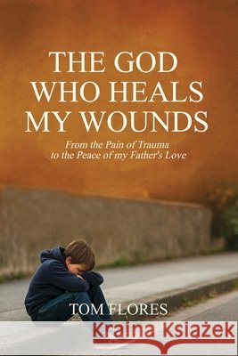 The God Who Heals My Wounds Flores, Tom 9798994282847 God Who Heals My Wounds - książka