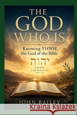 The God Who Is: Knowing YHWH, the God of the Bible Bailey, John 9798192008638 Independently Published - książka
