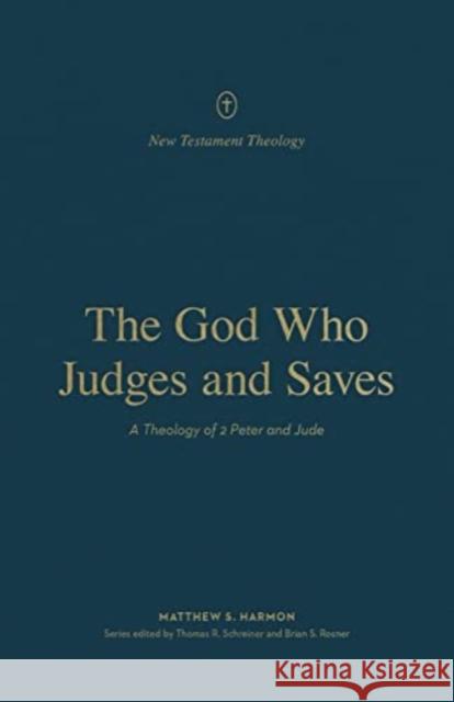 The God Who Judges and Saves: A Theology of 2 Peter and Jude Matthew S. Harmon Thomas R. Schreiner Brian S. Rosner 9781433575655 Crossway - książka