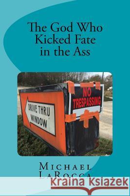 The God Who Kicked Fate in the Ass Michael Larocca 9781533678379 Createspace Independent Publishing Platform - książka