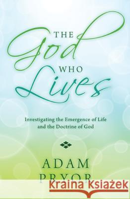 The God Who Lives: Investigating the Emergence of Life and the Doctrine of God Adam Pryor 9781620329344 Pickwick Publications - książka