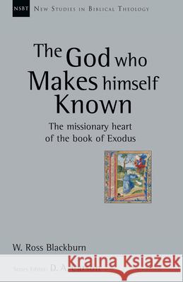 The God Who Makes Himself Known: The Missionary Heart of the Book of Exodus W. Ross Blackburn 9780830826292 IVP Academic - książka