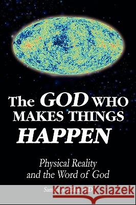 The God Who Makes Things Happen: Physical Reality and the Word of God Elder, Samuel A. 9780595422364 iUniverse - książka
