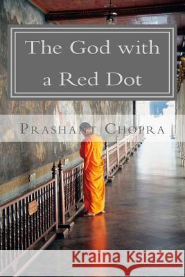 The God with a Red Dot: A tale of Faith Chopra, Prashant 9781494267704 Createspace - książka