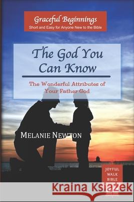 The God You Can Know: The Wonderful Attributes of Your Father God Melanie Newton 9780997870329 Joyful Walk Press - książka