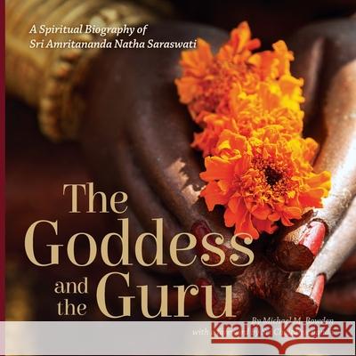 The Goddess and the Guru: A Spiritual Biography of Sri Amritananda Natha Saraswati (black-and-white edition) Michael M Bowden, Sri Chaitanyananda 9780997946642 45th Parallel Press - książka