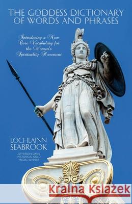 The Goddess Dictionary of Words and Phrases Lochlainn Seabrook 9780982770030 Sea Raven Press - książka