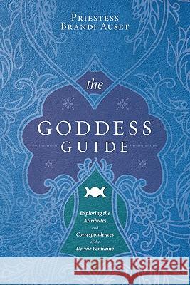 The Goddess Guide: Exploring the Attributes and Correspondences of the Divine Feminine Priestess Brandi Auset 9780738715513 Llewellyn Publications - książka