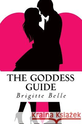 The Goddess Guide: Get the Man You Want, Not the Men You Get Brigitte Bell 9781530480333 Createspace Independent Publishing Platform - książka