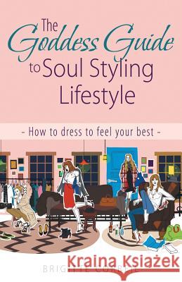 The Goddess Guide to Soul Styling Lifestyle: How to dress to feel your best Brigitte Corbeil 9781504351508 Balboa Press - książka