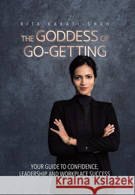 The Goddess of Go-Getting: Your Guide to Confidence, Leadership, and Workplace Success Rita Kakati-Shah 9780228870203 Tellwell Talent - książka