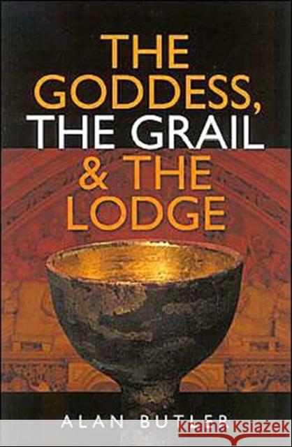 The Goddess, the Grail & the Lodge Alan Butler 9781903816691 O Books - książka